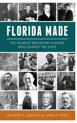 Florida Made: Florida: 25 nejdůležitějších osobností, které utvářely stát - Florida Made: The 25 Most Important Figures Who Shaped the State
