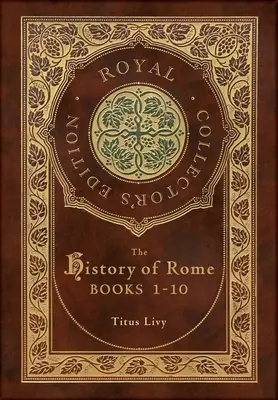 Dějiny Říma: Dějiny Říma: Knihy 1-10 (královské sběratelské vydání) (kufříková laminovaná vazba s přebalem) - The History of Rome: Books 1-10 (Royal Collector's Edition) (Case Laminate Hardcover with Jacket)