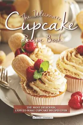 The Ultimate Cupcake Recipe Book: The Ultimate Cupcake Recipe Book: The Ultimate Cupcake Recipe Book: Nejchutnější a nejsnadněji připravitelné recepty na cupcaky na světě. - The Ultimate Cupcake Recipe Book: The Most Delicious, Easy-To-Make Cupcake Recipes Ever