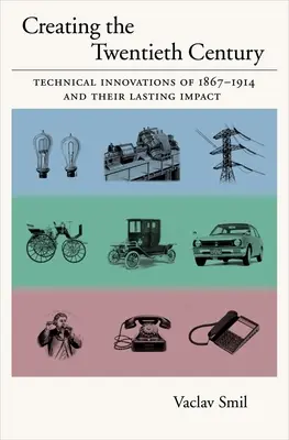 Vytváření dvacátého století: Technické inovace v letech 1867-1914 a jejich trvalý dopad - Creating the Twentieth Century: Technical Innovations of 1867-1914 and Their Lasting Impact