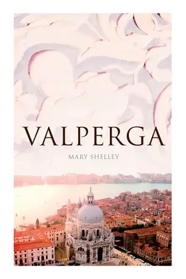 Valperga: (Historický román): Život a dobrodružství Castruccia, prince z Luccy (The Life and Adventures of Castruccio, Prince of Lucca) - Valperga: The Life and Adventures of Castruccio, Prince of Lucca (Historical Novel)