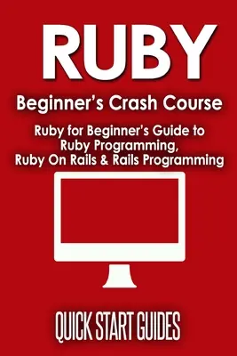 Rychlokurz pro začátečníky: Ruby On Rails & Rails Programming: Průvodce začátečníka programováním v Ruby, Ruby On Rails & Rails Programming - Ruby Beginner's Crash Course: Beginner's Guide to Ruby Programming, Ruby On Rails & Rails Programming