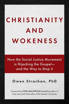 Křesťanství a pracovitost: Jak hnutí za sociální spravedlnost uchvacuje evangelium - a jak tomu zabránit? - Christianity and Wokeness: How the Social Justice Movement Is Hijacking the Gospel - And the Way to Stop It