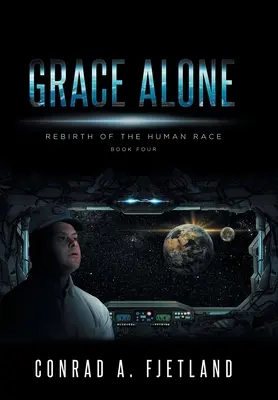 Grace Alone: Znovuzrození lidské rasy: Kniha čtvrtá - Grace Alone: Rebirth of the Human Race: Book Four