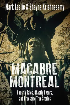 Makabrózní Montreal: Přízračné příběhy, strašidelné události a hrůzostrašné příběhy - Macabre Montreal: Ghostly Tales, Ghastly Events, and Gruesome True Stories