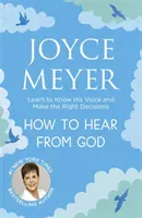 Jak naslouchat Bohu - Naučte se poznávat jeho hlas a činit správná rozhodnutí - How to Hear From God - Learn to Know His Voice and Make Right Decisions