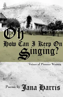 Oh How Can I Keep on Singing?: Hlasy průkopnic - Oh How Can I Keep on Singing?: Voices of Pioneer Women