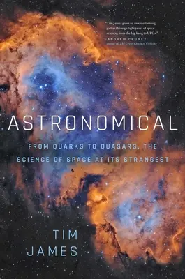 Astronomické: Od kvarků ke kvasarům: Vědecké poznatky o vesmíru v jeho nejpodivnějších podobách - Astronomical: From Quarks to Quasars: The Science of Space at Its Strangest