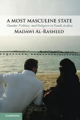 Nejmužnější stát: Gender, politika a náboženství v Saúdské Arábii. - A Most Masculine State: Gender, Politics and Religion in Saudi Arabia