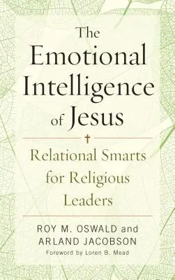 Ježíšova emoční inteligence: Vztahová inteligence pro duchovní vůdce: Efektivní vztahová inteligence pro duchovní vůdce - The Emotional Intelligence of Jesus: Relational Smarts for Religious Leaders