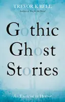 Gotické duchařské příběhy: Gotické příběhy: hororové příběhy: kniha pro pamětníky - Gothic Ghost Stories: An Excercise in Horror