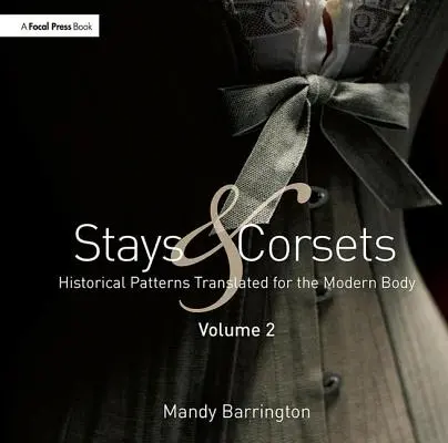 Stays and Corsets Volume 2: Historické vzory přeložené pro moderní tělo - Stays and Corsets Volume 2: Historical Patterns Translated for the Modern Body