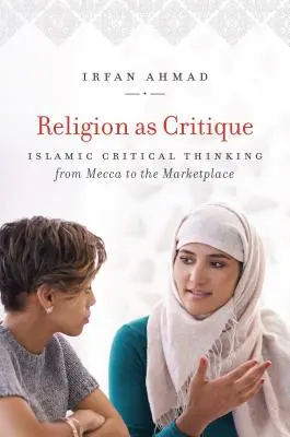 Náboženství jako kritika: Islámské kritické myšlení od Mekky po trh - Religion as Critique: Islamic Critical Thinking from Mecca to the Marketplace
