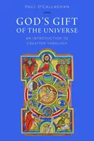Boží dar vesmíru: Úvod do teologie stvoření: dar stvoření: úvod do teologie stvoření - God's Gift of the Universe: An Introduction to Creation Theology
