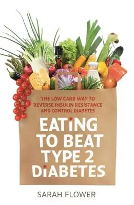 Jídlo, které pomáhá porazit cukrovku 2. typu: Nízkosacharidový způsob, jak zvrátit inzulinovou rezistenci a kontrolovat cukrovku. - Eating to Beat Type 2 Diabetes: The Low Carb Way to Reverse Insulin Resistance and Control Diabetes