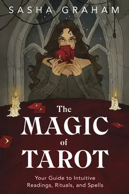 Kouzlo tarotu: Vydejte se na cestu k intuitivním výkladům, rituálům a kouzlům: Váš průvodce intuitivními výklady, rituály a kouzly - The Magic of Tarot: Your Guide to Intuitive Readings, Rituals, and Spells