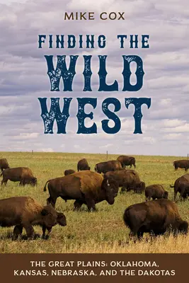Hledání Divokého západu: Velké pláně: Oklahoma, Kansas, Nebraska a Dakota. - Finding the Wild West: The Great Plains: Oklahoma, Kansas, Nebraska, and the Dakotas