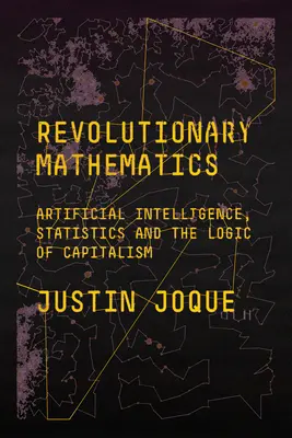 Revoluční matematika: Umělá inteligence, statistika a logika kapitalismu - Revolutionary Mathematics: Artificial Intelligence, Statistics and the Logic of Capitalism