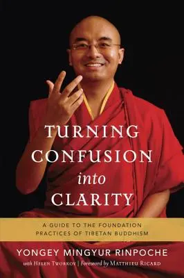 Proměna zmatku v jasnost: Průvodce základními praktikami tibetského buddhismu - Turning Confusion Into Clarity: A Guide to the Foundation Practices of Tibetan Buddhism