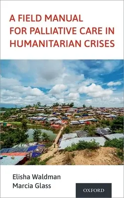 Terénní příručka pro paliativní péči v humanitárních krizích - A Field Manual for Palliative Care in Humanitarian Crises