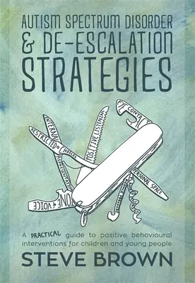 Poruchy autistického spektra a deeskalační strategie: Praktický průvodce pozitivními behaviorálními intervencemi pro děti a mládež. - Autism Spectrum Disorder and De-Escalation Strategies: A Practical Guide to Positive Behavioural Interventions for Children and Young People