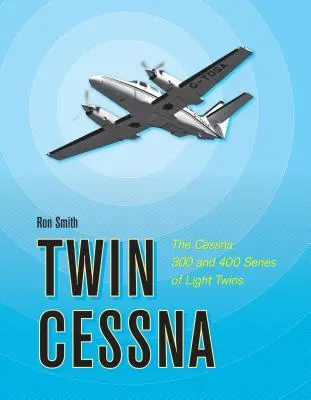 Twin Cessna: Řada lehkých dvoumístných letadel Cessna 300 a 400 - Twin Cessna: The Cessna 300 and 400 Series of Light Twins