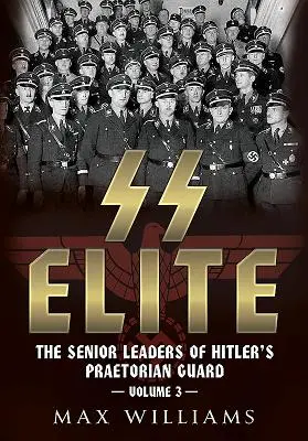 Elita SS. Svazek 3: R až W: Vyšší velitelé Hitlerovy pretoriánské gardy - SS Elite. Volume 3: R to W: The Senior Leaders of Hitler's Praetorian Guard