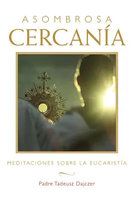 Asombrosa Cercana (Úžasná blízkost - španělské vydání): Meditaciones Sobre La Eucarista (Rozjímání o eucharistii) - Asombrosa Cercana (Amazing Nearness - Spanish Edition): Meditaciones Sobre La Eucarista (Meditations on the Eucharist)
