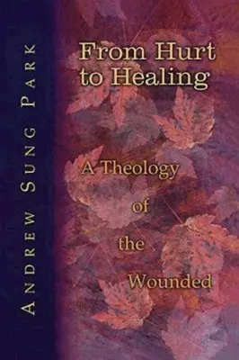 Od zranění k uzdravení: Teologie zraněného: Od hříchu k hříchu: teologie zraněného - From Hurt to Healing: A Theology of the Wounded