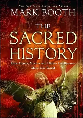Posvátné dějiny: Jak andělé, mystici a vyšší inteligence stvořili náš svět (nové vydání) - The Sacred History: How Angels, Mystics and Higher Intelligence Made Our World