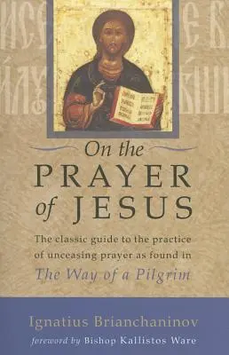 O Ježíšově modlitbě: Klasický průvodce praxí neustálé modlitby, kterou nalezneme na cestě poutníka - On the Prayer of Jesus: The Classic Guide to the Practice of Unceasing Prayer Found in the Way of a Pilgrim