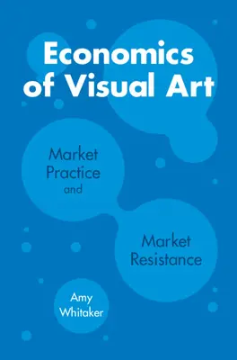 Ekonomika výtvarného umění: Tržní praxe a tržní odpor - Economics of Visual Art: Market Practice and Market Resistance