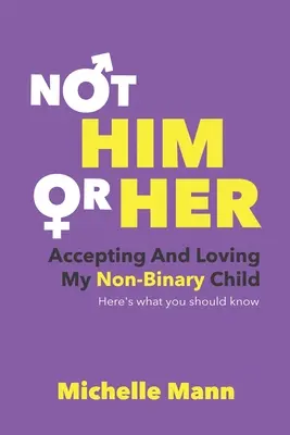 Ne „on“ nebo „ona“: Přijímání a láska k mému dítěti, které není binární: Tady je to, co byste měli vědět - Not 'Him' or 'Her': Accepting and Loving My Non-Binary Child: Here's What You Should Know