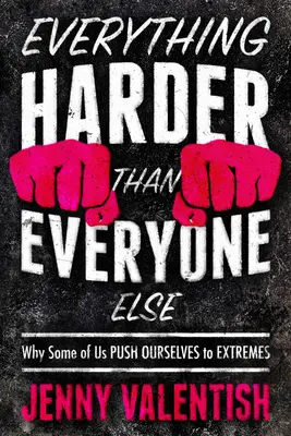 Všechno těžší než ostatní: Proč se někteří z nás ženou do krajnosti: Jak se dostat do krajnosti? - Everything Harder Than Everyone Else: Why Some of Us Push Ourselves to Extremes