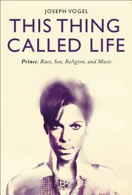 Tato věc zvaná život: Tahle věc se jmenuje: Prince, rasa, sex, náboženství a hudba. - This Thing Called Life: Prince, Race, Sex, Religion, and Music