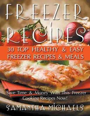 Recepty z mrazáku: 30 nejlepších zdravých a snadných receptů a jídel z mrazáku: Odhalení receptů a jídel z mrazáku - Freezer Recipes: 30 Top Healthy & Easy Freezer Recipes & Meals Revealed