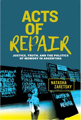 Akty nápravy: Spravedlnost, pravda a politika paměti v Argentině - Acts of Repair: Justice, Truth, and the Politics of Memory in Argentina