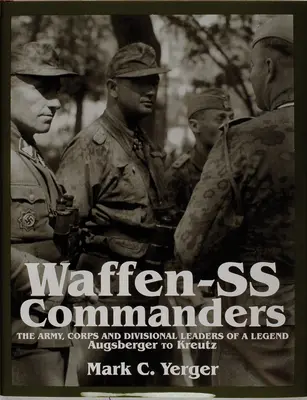 Velitelé Waffen-SS: Vůdci armád, sborů a divizí: Legenda-Augsberger až Kreutz - Waffen-SS Commanders: The Army, Corps and Division Leaders of a Legend-Augsberger to Kreutz