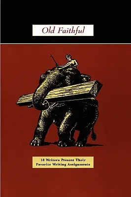 Stará věrnost: 18 spisovatelů představuje své oblíbené spisovatelské úkoly - Old Faithful: 18 Writers Present Their Favorite Writing Assignments