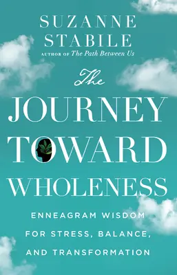 Cesta k celistvosti: Vydejte se na cestu k celistvosti: Enneagramová moudrost pro stres, rovnováhu a transformaci. - The Journey Toward Wholeness: Enneagram Wisdom for Stress, Balance, and Transformation