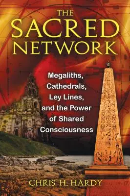 Posvátná síť: Síť: megality, katedrály, ley linie a síla sdíleného vědomí - The Sacred Network: Megaliths, Cathedrals, Ley Lines, and the Power of Shared Consciousness