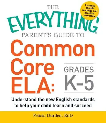 The Everything Parent's Guide to Common Core Ela, Grades K-5: Understand the New English Standards to Help Your Child Learn and Succeed (Průvodce pro rodiče, jak porozumět novým standardům angličtiny, abyste pomohli svému dítěti učit se a uspět) - The Everything Parent's Guide to Common Core Ela, Grades K-5: Understand the New English Standards to Help Your Child Learn and Succeed