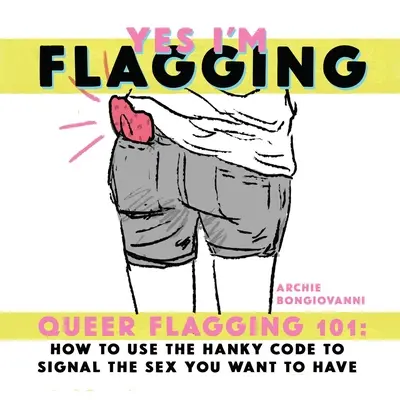 Yes I'm Flagging: Jak používat kapesní kód k signalizaci sexu, který chcete mít? - Yes I'm Flagging: Queer Flagging 101: How to Use the Hanky Code to Signal the Sex You Want to Have
