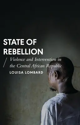 Stav vzpoury: Stát násilí a intervence ve Středoafrické republice - State of Rebellion: Violence and Intervention in the Central African Republic