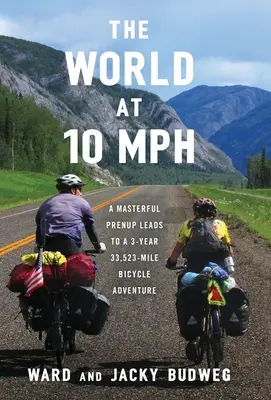Svět rychlostí 10 MPH: Mistrovská předmanželská smlouva vede k tříletému dobrodružství na kole dlouhému 33 523 mil - The World at 10 MPH: A Masterful Prenup Leads to a 3-Year 33,523-Mile Bicycle Adventure