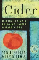 Cider: Sladký a tvrdý cider: výroba, použití a požitek ze sladkého a tvrdého cideru - Cider: Making, Using, & Enjoying Sweet & Hard Cider