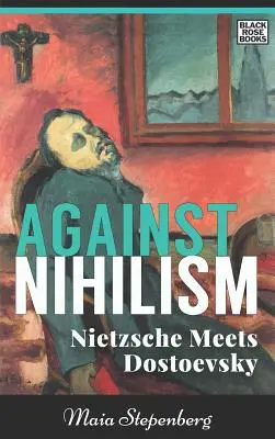 Proti nihilismu: Nietzsche se setkává s Dostojevským - Against Nihilism: Nietzsche Meets Dostoevsky
