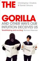 Neviditelná gorila - A další způsoby, jak nás klame intuice - Invisible Gorilla - And Other Ways Our Intuition Deceives Us