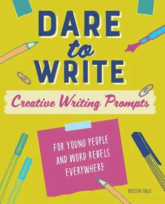 Odvažte se psát: Podněty k tvůrčímu psaní pro mladé lidi a slovní rebely všude na světě - Dare to Write: Creative Writing Prompts for Young People and Word Rebels Everywhere