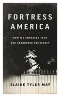 Pevnost Amerika: Jak jsme přijali strach a opustili demokracii - Fortress America: How We Embraced Fear and Abandoned Democracy
